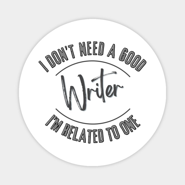 I don't need a good Writer I'm related to one Magnet by Luvleigh